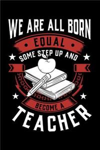 We Are All Born Equal Some Step Up and Become a Teacher