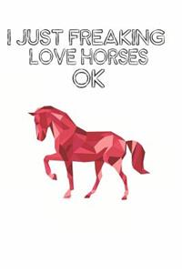 I Just Freaking Love Horses Ok: Cute Horse Lovers Journal / Notebook / Diary / Birthday Gift (6x9 - 110 Blank Lined Pages)