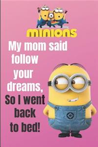 Minion My mom said follow your dreams, So I went back to Bed!