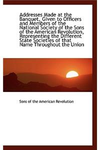 Addresses Made at the Banquet, Given to Officers and Members of the National Society of the Sons of