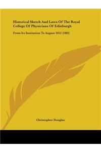 Historical Sketch And Laws Of The Royal College Of Physicians Of Edinburgh