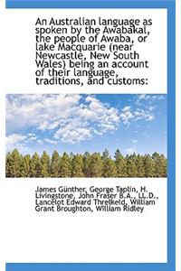 An Australian Language as Spoken by the Awabakal, the People of Awaba, or Lake Macquarie (Near Newca