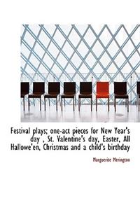 Festival Plays; One-Act Pieces for New Year's Day, St. Valentine's Day, Easter, All Hallowe'en, Chr