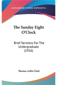 The Sunday Eight O'Clock: Brief Sermons for the Undergraduate (1916)