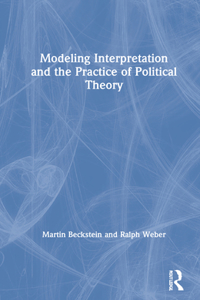 Modeling Interpretation and the Practice of Political Theory