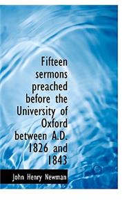 Fifteen Sermons Preached Before the University of Oxford Between A.D. 1826 and 1843