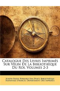Catalogue Des Livres Imprimés Sur Vélin de la Bibliothèque Du Roi, Volumes 2-3