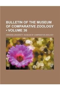 Bulletin of the Museum of Comparative Zoology (Volume 36)