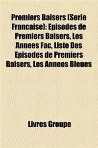 Premiers Baisers (Serie Francaise): Episodes de Premiers Baisers, Les Annees Fac, Liste Des Episodes de Premiers Baisers, Les Annees Bleues