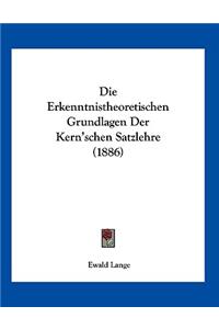 Die Erkenntnistheoretischen Grundlagen Der Kern'schen Satzlehre (1886)