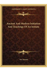 Ancient and Modern Initiation and Teachings of an Initiate