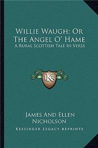 Willie Waugh; Or the Angel O' Hame