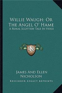 Willie Waugh; Or the Angel O' Hame