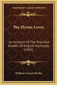 The Hymn Lover: An Account of the Rise and Growth of English Hymnody (1905)