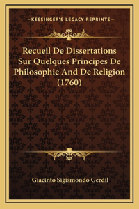 Recueil De Dissertations Sur Quelques Principes De Philosophie And De Religion (1760)