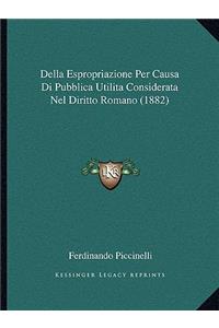 Della Espropriazione Per Causa Di Pubblica Utilita Considerata Nel Diritto Romano (1882)