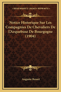 Notice Historique Sur Les Compagnies De Chevaliers De L'Arquebuse De Bourgogne (1904)