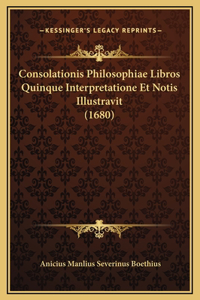 Consolationis Philosophiae Libros Quinque Interpretatione Et Notis Illustravit (1680)