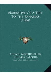 Narrative Of A Trip To The Bahamas (1904)