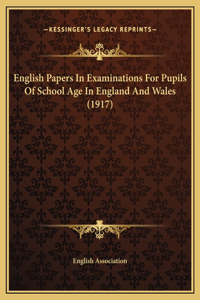 English Papers In Examinations For Pupils Of School Age In England And Wales (1917)