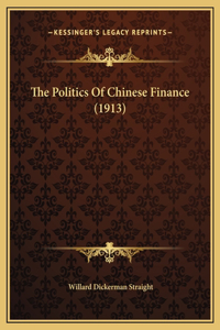 The Politics Of Chinese Finance (1913)
