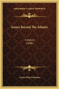 Scenes Beyond The Atlantic