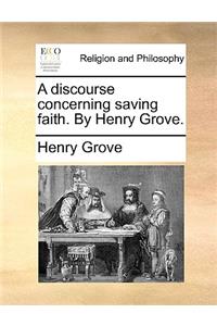 A Discourse Concerning Saving Faith. by Henry Grove.