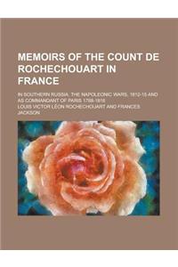Memoirs of the Count de Rochechouart in France; In Southern Russia, the Napoleonic Wars, 1812-15 and as Commandant of Paris 1788-1816