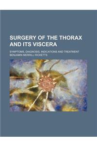 Surgery of the Thorax and Its Viscera; Symptoms, Diagnosis, Indications and Treatment