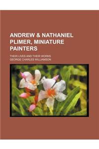 Andrew & Nathaniel Plimer, Miniature Painters; Their Lives and Their Works