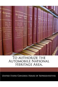 To Authorize the Automobile National Heritage Area.