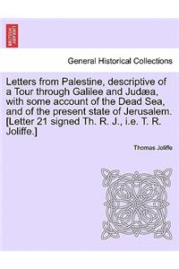 Letters from Palestine, Descriptive of a Tour Through Galilee and Judæa, with Some Account of the Dead Sea, and of the Present State of Jerusalem. Vol. I