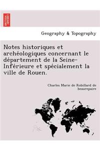 Notes Historiques Et Arche Ologiques Concernant Le de Partement de La Seine-Infe Rieure Et Spe Cialement La Ville de Rouen.