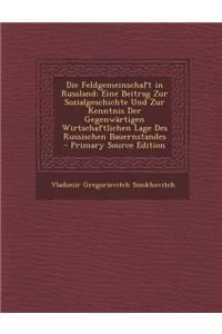 Die Feldgemeinschaft in Russland: Eine Beitrag Zur Sozialgeschichte Und Zur Kenntnis Der Gegenwartigen Wirtschaftlichen Lage Des Russischen Bauernstan