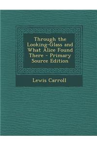 Through the Looking-Glass and What Alice Found There