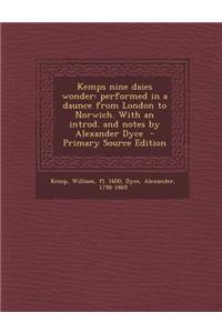 Kemps Nine Daies Wonder: Performed in a Daunce from London to Norwich. with an Introd. and Notes by Alexander Dyce