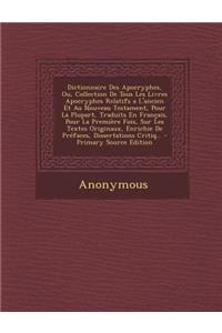 Dictionnaire Des Apocryphes, Ou, Collection de Tous Les Livres Apocryphes Relatifs A L'Ancien Et Au Nouveau Testament, Pour La Plupart, Traduits En Francais, Pour La Premiere Fois, Sur Les Textes Originaux, Enrichie de Prefaces, Dissertations Criti