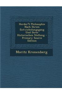 Herder's Philosophie Nach Ihrem Entwickelungsgang Und Ihrer Historischen Stellung