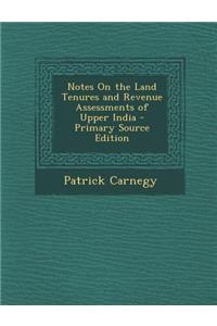 Notes on the Land Tenures and Revenue Assessments of Upper India