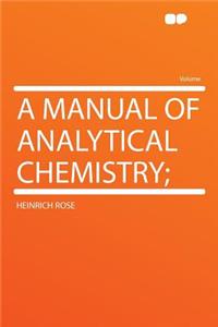 A Manual of Analytical Chemistry;