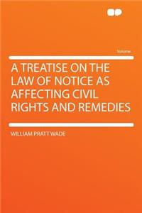 A Treatise on the Law of Notice as Affecting Civil Rights and Remedies