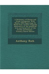 A Dictionary of Roman and Greek Antiquities: With Nearly 2000 Engravings on Wood from Ancient Originals Illustrative of the Industrial Arts and Social Life of the Greeks and Romans - Primary Source Edition