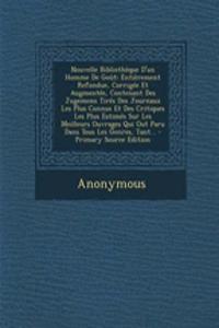 Nouvelle Bibliotheque D'Un Homme de Gout: Entierement Refondue, Corrigee Et Augmentee, Contenant Des Jugemens Tires Des Journaux Les Plus Connus Et Des Critiques Les Plus Estimes Sur Les Meilleurs Ouvrages Qui Out Paru Dans Tous Les Genres, Tant...