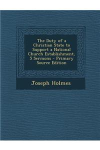 The Duty of a Christian State to Support a National Church Establishment, 5 Sermons - Primary Source Edition