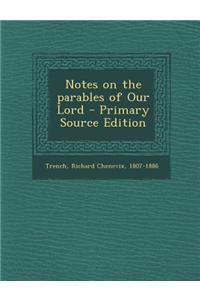 Notes on the Parables of Our Lord - Primary Source Edition
