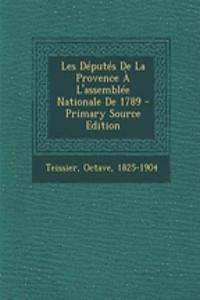 Les Députés De La Provence À L'assemblée Nationale De 1789 - Primary Source Edition