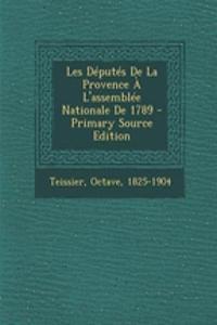 Les Députés De La Provence À L'assemblée Nationale De 1789 - Primary Source Edition