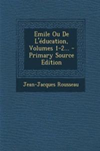 Emile Ou de L'Education, Volumes 1-2...