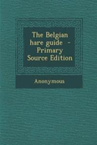 The Belgian Hare Guide - Primary Source Edition