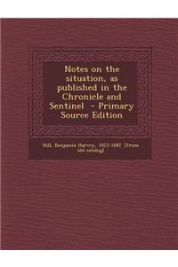 Notes on the Situation, as Published in the Chronicle and Sentinel
